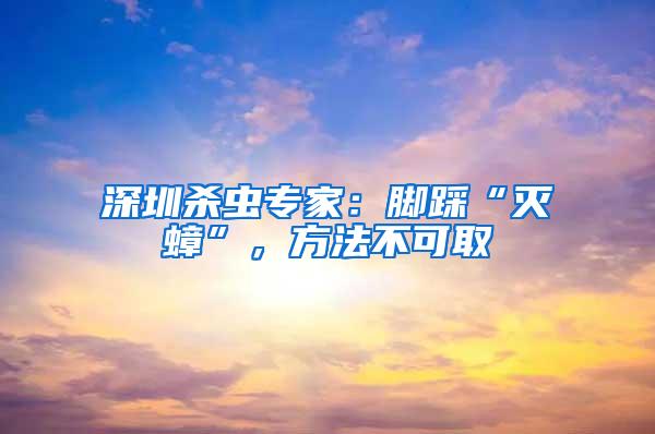 深圳杀虫专家：脚踩“灭蟑”，方法不可取